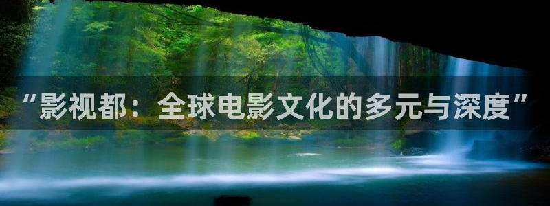 金桔影视哪里下载：“影视都：全球电影文化的多元与深度”