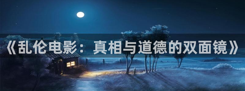 金桔影视哪里下载：《乱伦电影：真相与道德的双面镜》